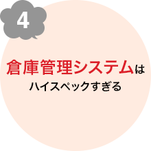 4 倉庫管理システムはハイスペックすぎる